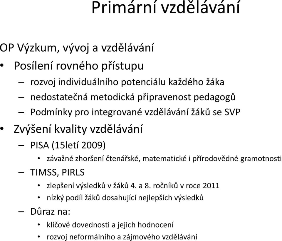 2009) závažné zhoršení čtenářské, matematické i přírodovědné gramotnosti TIMSS, PIRLS zlepšení výsledků v žáků 4. a 8.