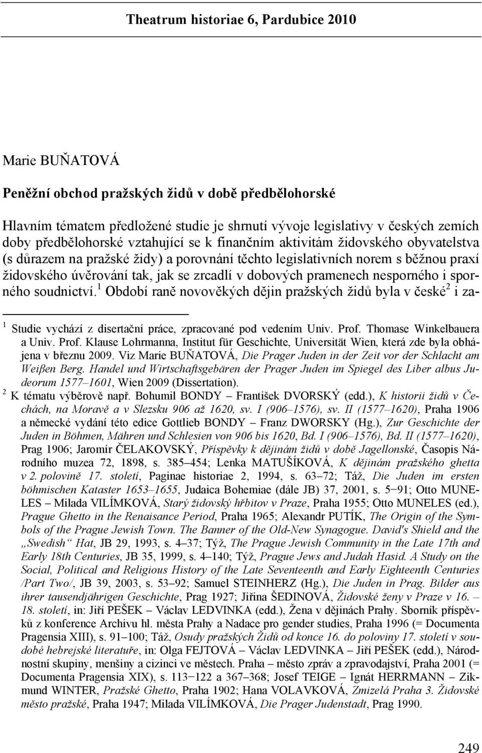 v dobových pramenech nesporného i sporného soudnictví. 1 Období raně novověkých dějin pražských židů byla v české 2 i za- 1 Studie vychází z disertační práce, zpracované pod vedením Univ. Prof.