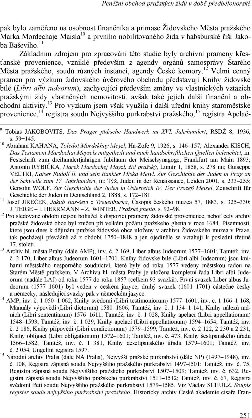 11 Základním zdrojem pro zpracování této studie byly archivní prameny křesťanské provenience, vzniklé především z agendy orgánů samosprávy Starého Města pražského, soudů různých instancí, agendy