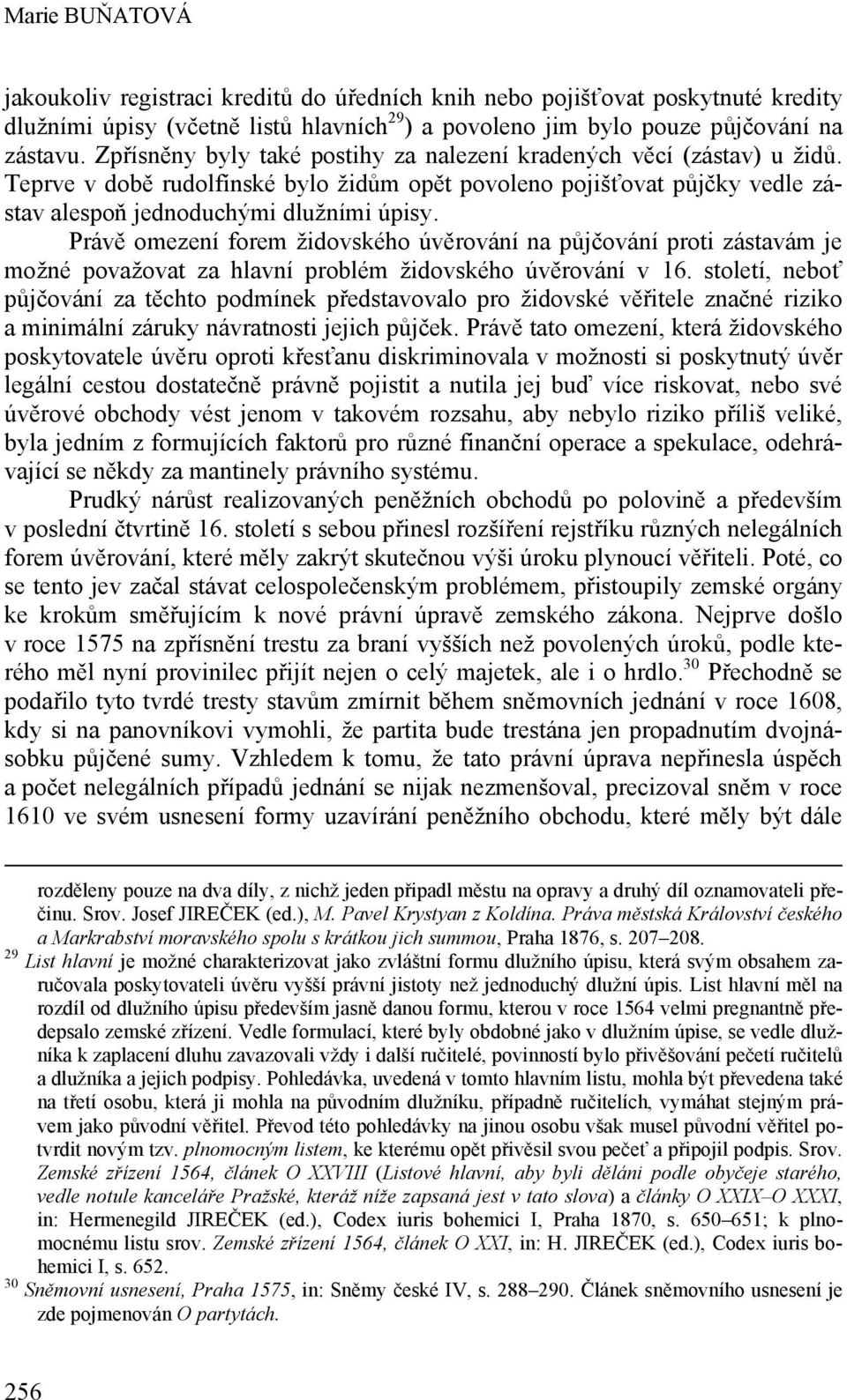 Právě omezení forem židovského úvěrování na půjčování proti zástavám je možné považovat za hlavní problém židovského úvěrování v 16.