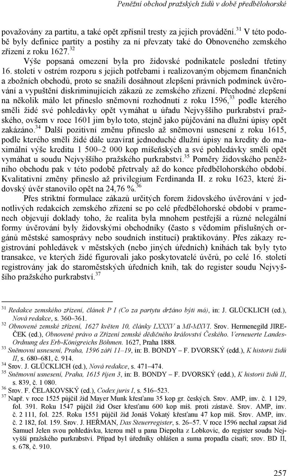 století v ostrém rozporu s jejich potřebami i realizovaným objemem finančních a zbožních obchodů, proto se snažili dosáhnout zlepšení právních podmínek úvěrování a vypuštění diskriminujících zákazů