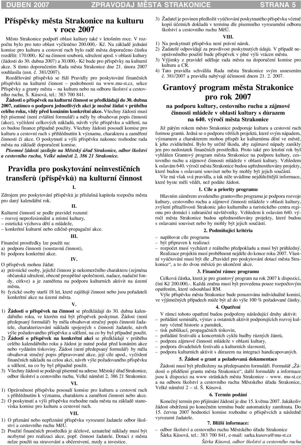 000,- Kè na èinnost souborù, sdru ení apod. v oblasti kultury ( ádosti do 30. dubna 2007) a 30.000,- Kè bude pro pøíspìvky na kulturní akce. S tímto doporuèením Rada mìsta Strakonice dne 21.