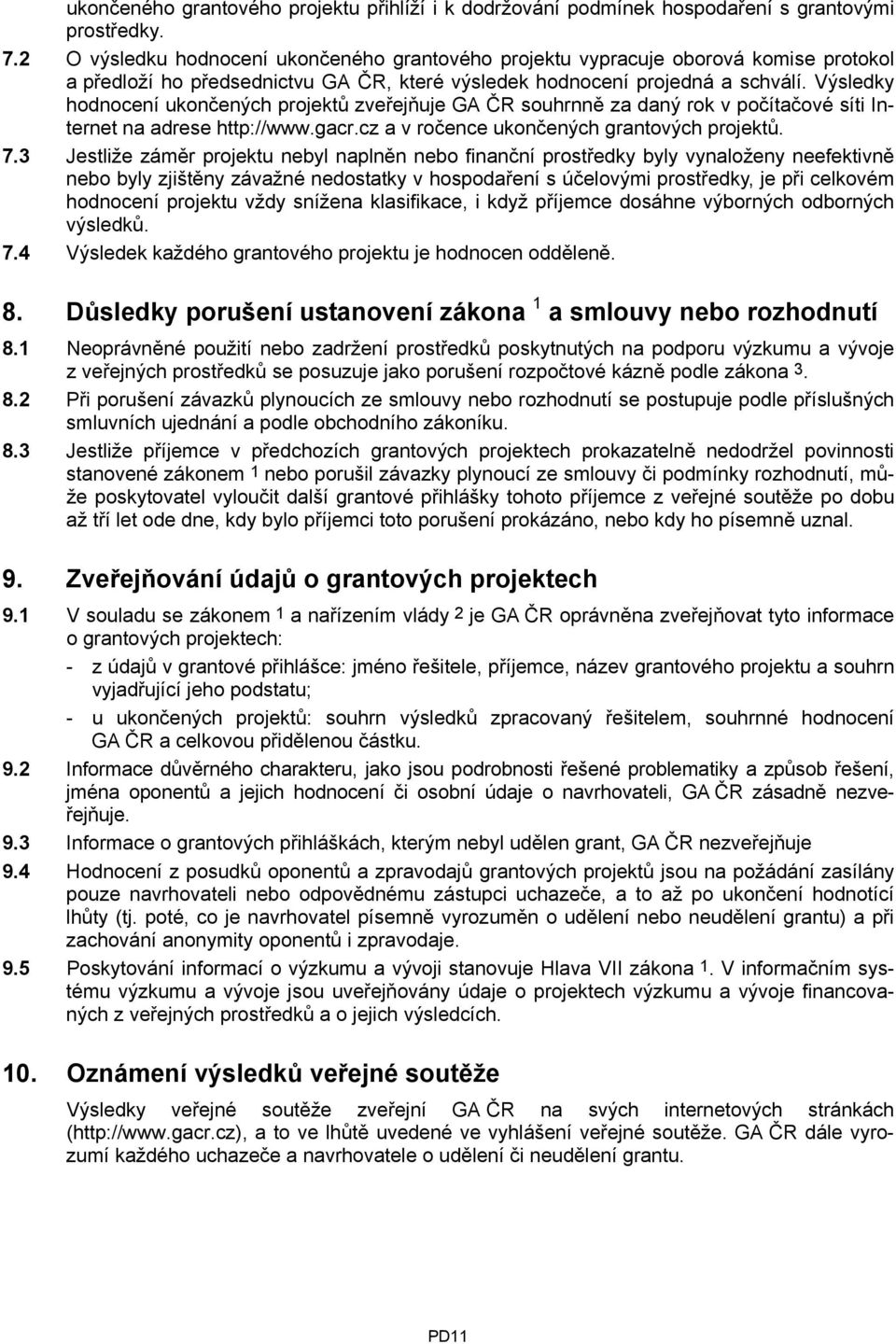 Výsledky hodnocení ukončených projektů zveřejňuje GA ČR souhrnně za daný rok v počítačové síti Internet na adrese http://www.gacr.cz a v ročence ukončených grantových projektů. 7.