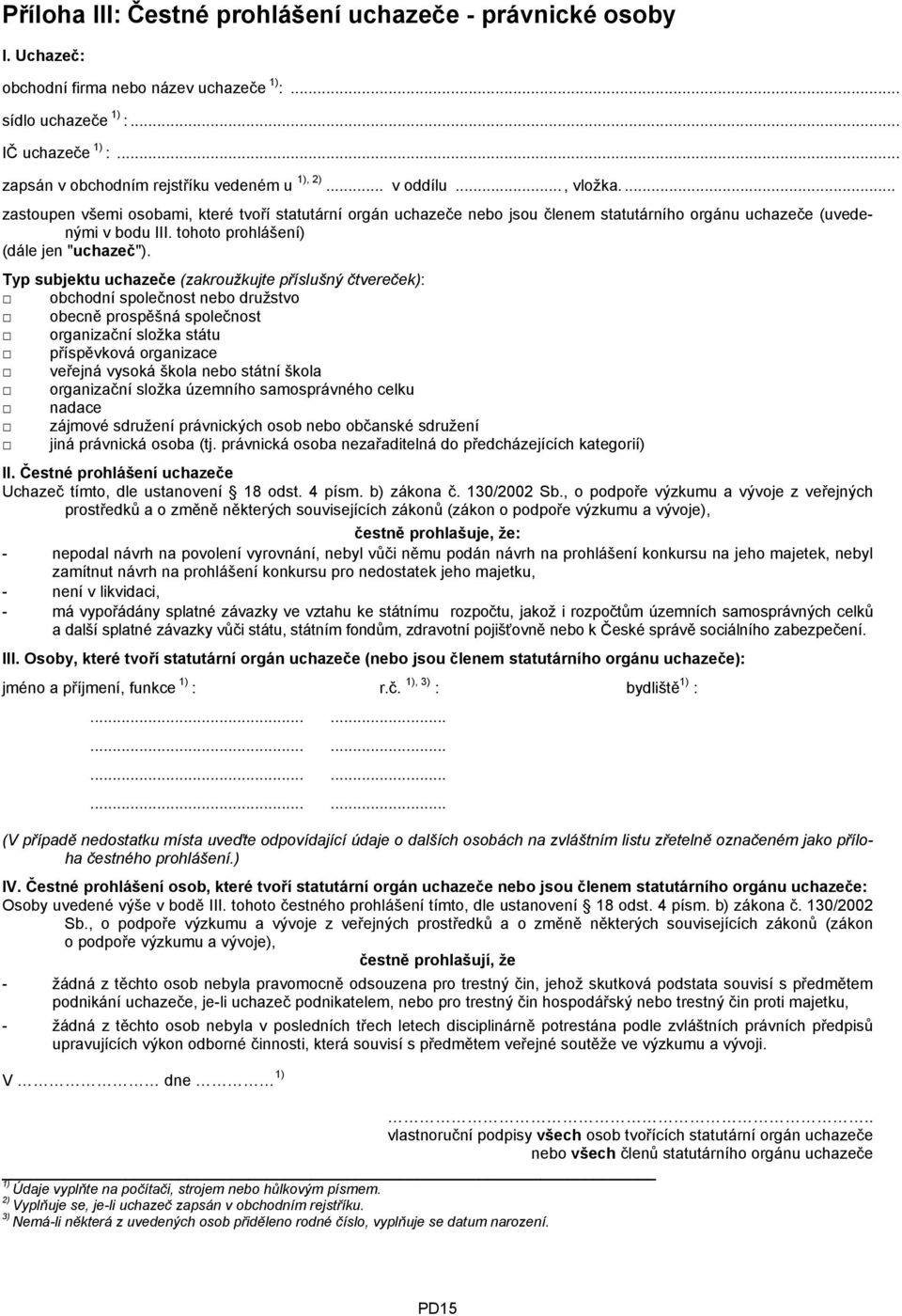 Typ subjektu uchazeče (zakroužkujte příslušný čtvereček): obchodní společnost nebo družstvo obecně prospěšná společnost organizační složka státu příspěvková organizace veřejná vysoká škola nebo