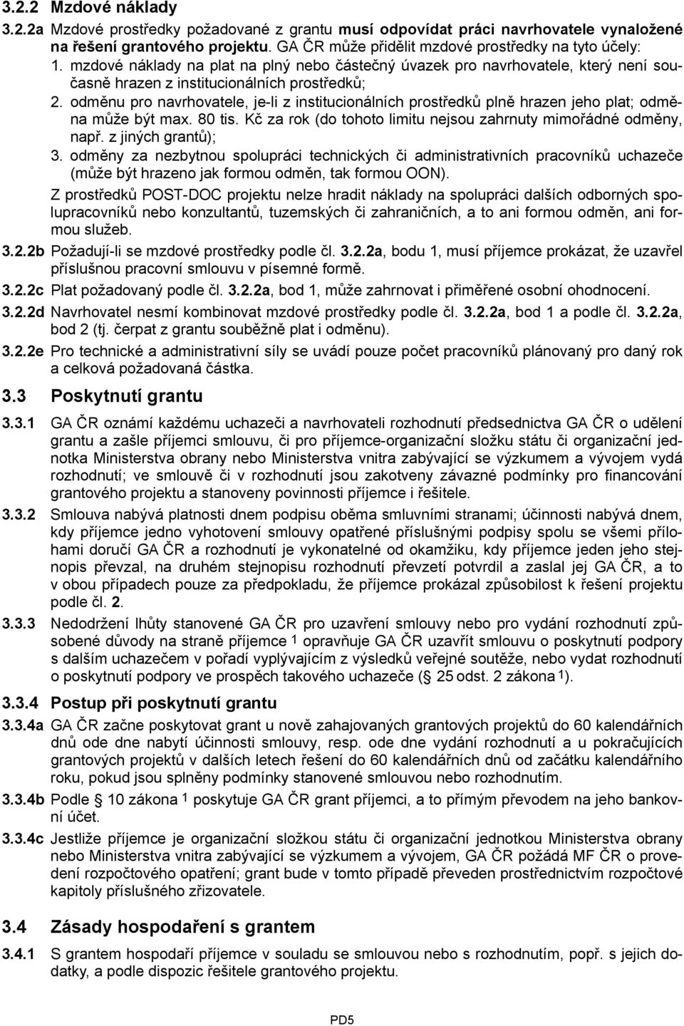 odměnu pro navrhovatele, je-li z institucionálních prostředků plně hrazen jeho plat; odměna může být max. 80 tis. Kč za rok (do tohoto limitu nejsou zahrnuty mimořádné odměny, např.