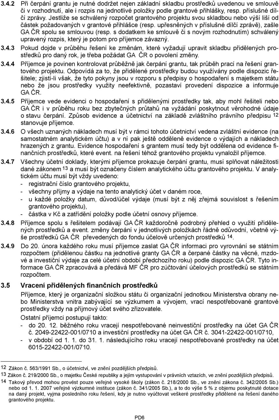 upřesněných v příslušné dílčí zprávě), zašle GA ČR spolu se smlouvou (resp. s dodatkem ke smlouvě či s novým rozhodnutím) schválený upravený rozpis, který je potom pro příjemce závazný. 3.4.