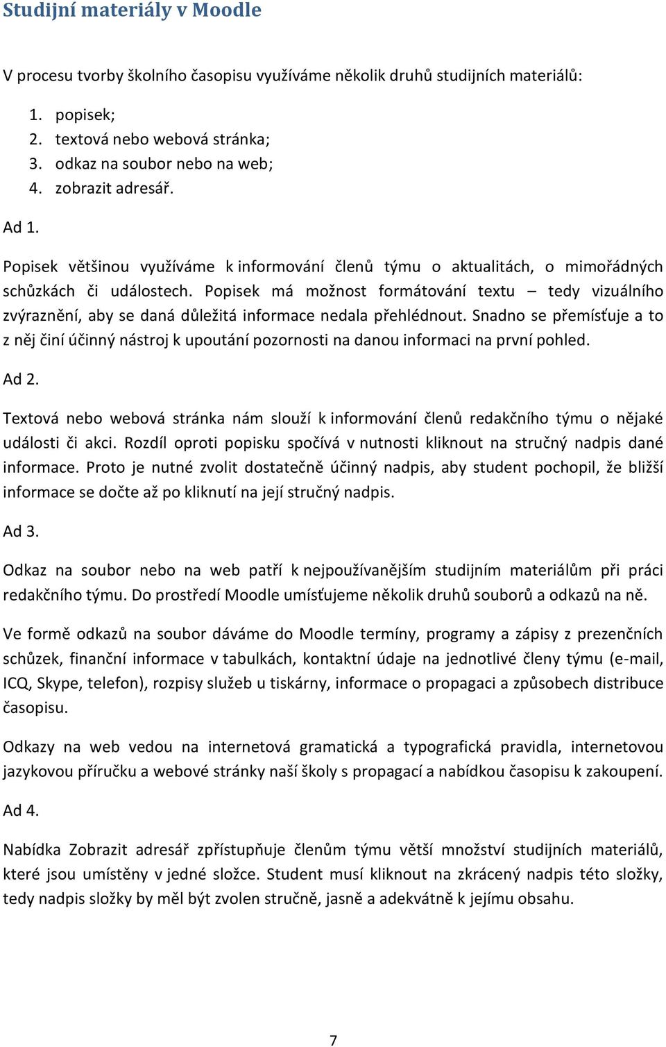 Popisek má možnost formátování textu tedy vizuálního zvýraznění, aby se daná důležitá informace nedala přehlédnout.