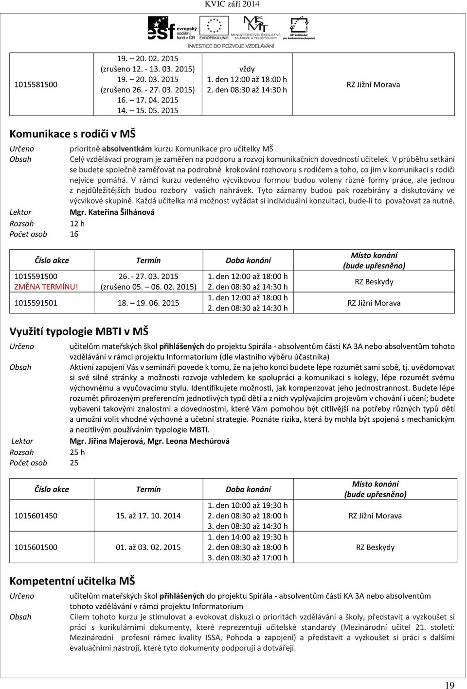 učitelek. V průběhu setkání se budete společně zaměřovat na podrobné krokování rozhovoru s rodičem a toho, co jim v komunikaci s rodiči nejvíce pomáhá.