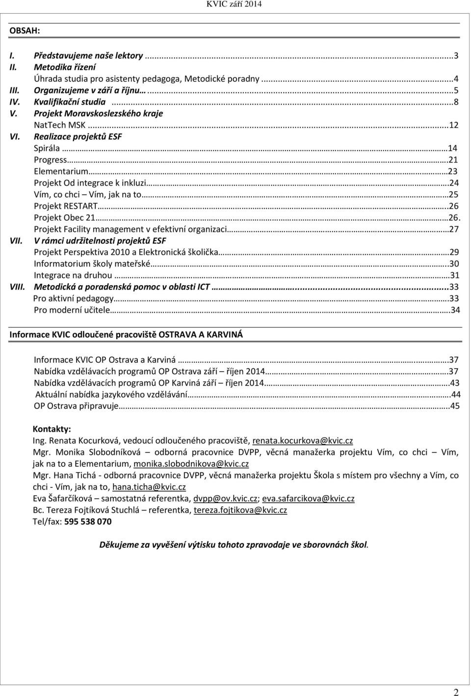 .26 Projekt Obec 21 26. Projekt Facility management v efektivní organizaci 27 VII. V rámci udržitelnosti projektů ESF Projekt Perspektiva 2010 a Elektronická školička.29 Informatorium školy mateřské.