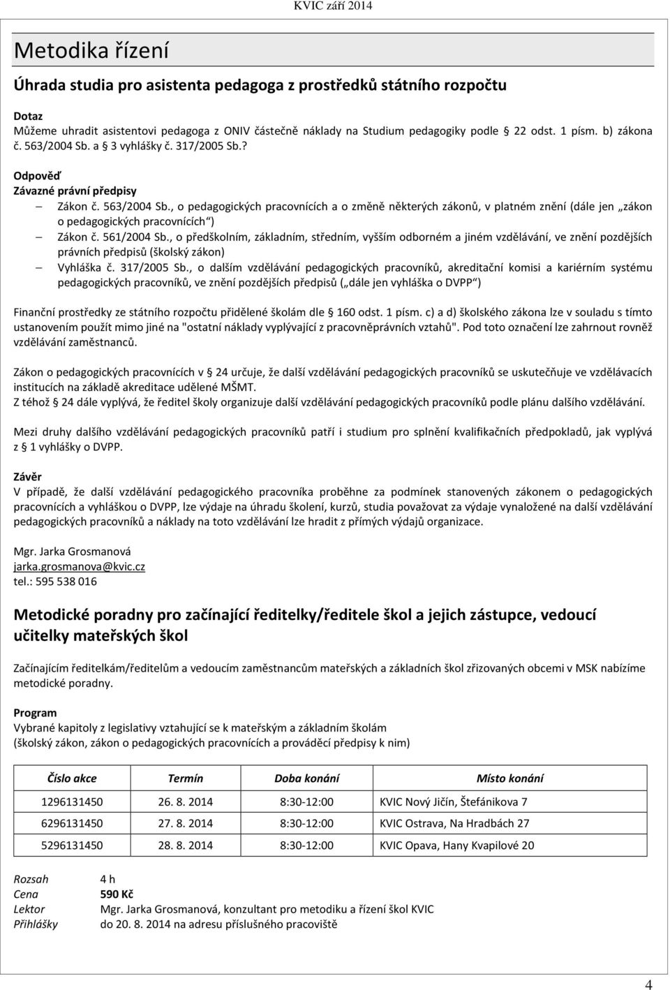 561/2004 Sb., o předškolním, základním, středním, vyšším odborném a jiném vzdělávání, ve znění pozdějších právních předpisů (školský zákon) Vyhláška č. 317/2005 Sb.