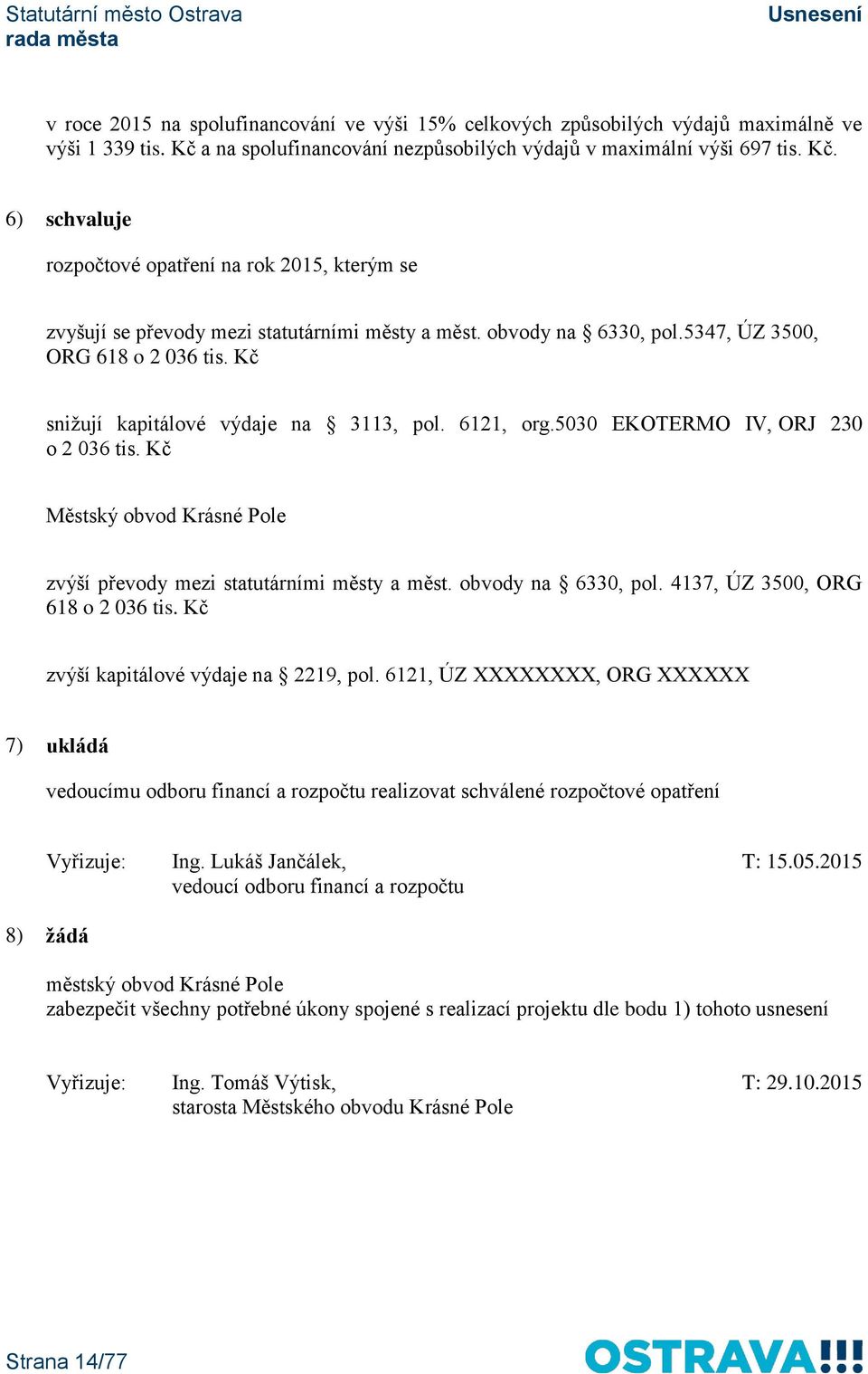 5347, ÚZ 3500, ORG 618 o 2 036 tis. Kč snižují kapitálové výdaje na 3113, pol. 6121, org.5030 EKOTERMO IV, ORJ 230 o 2 036 tis.