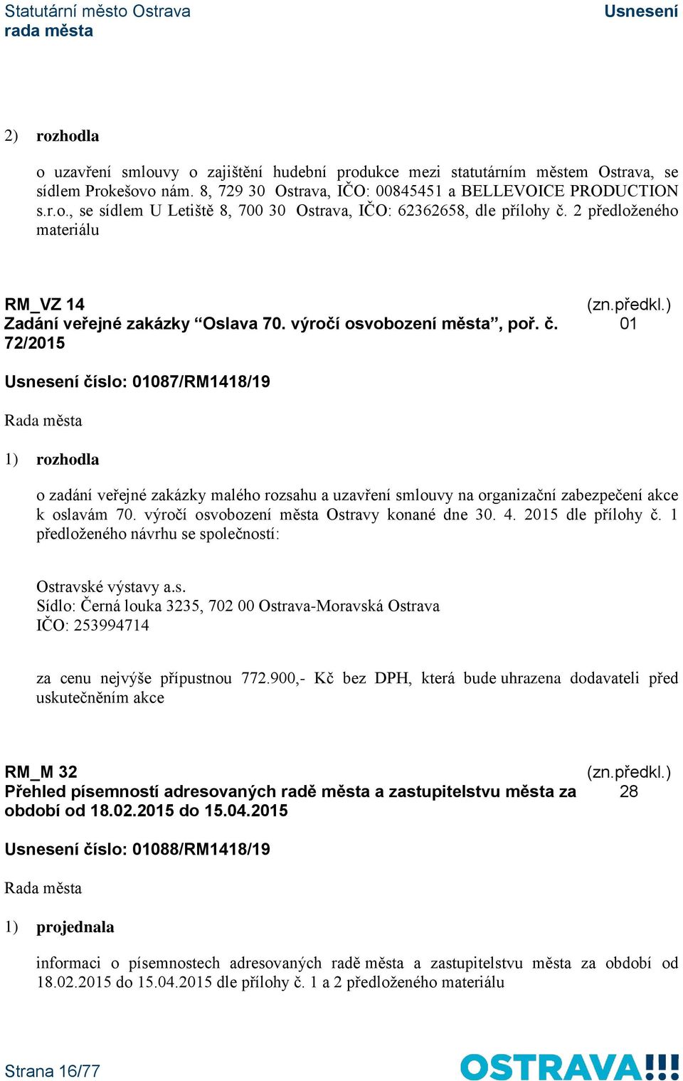 72/2015 01 číslo: 01087/RM1418/19 1) rozhodla o zadání veřejné zakázky malého rozsahu a uzavření smlouvy na organizační zabezpečení akce k oslavám 70. výročí osvobození města Ostravy konané dne 30. 4.