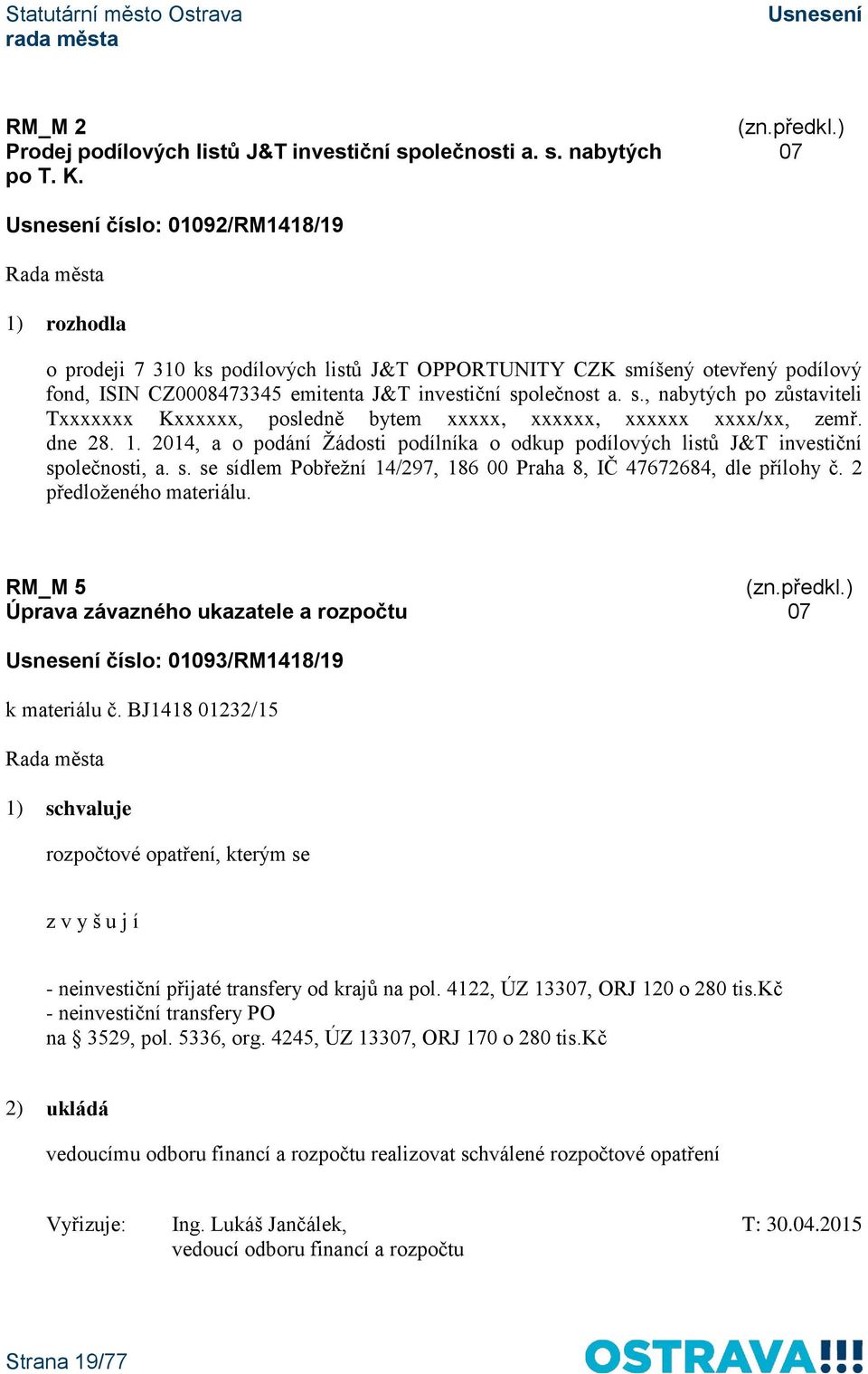 dne 28. 1. 2014, a o podání Žádosti podílníka o odkup podílových listů J&T investiční společnosti, a. s. se sídlem Pobřežní 14/297, 186 00 Praha 8, IČ 47672684, dle přílohy č.