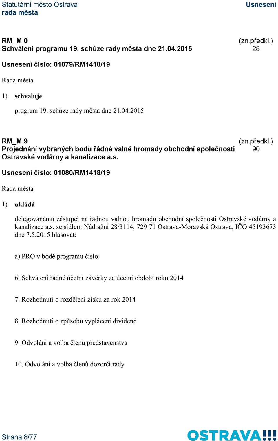 5.2015 hlasovat: a) PRO v bodě programu číslo: 6. Schválení řádné účetní závěrky za účetní období roku 2014 7. Rozhodnutí o rozdělení zisku za rok 2014 8.