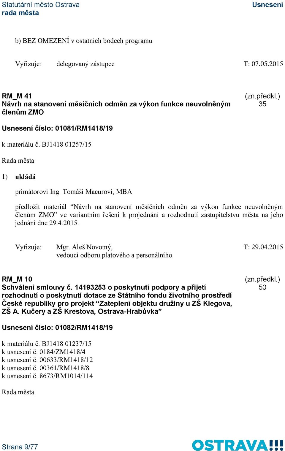 Tomáši Macurovi, MBA předložit materiál Návrh na stanovení měsíčních odměn za výkon funkce neuvolněným členům ZMO ve variantním řešení k projednání a rozhodnutí na jeho jednání dne 29.4.2015.