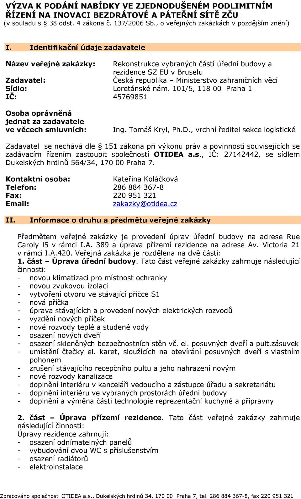 Loretánské nám. 101/5, 118 00 Praha 1 IČ: 45769851 Osoba oprávněná jednat za zadavatele ve věcech smluvních: Ing. Tomáš Kryl, Ph.D.