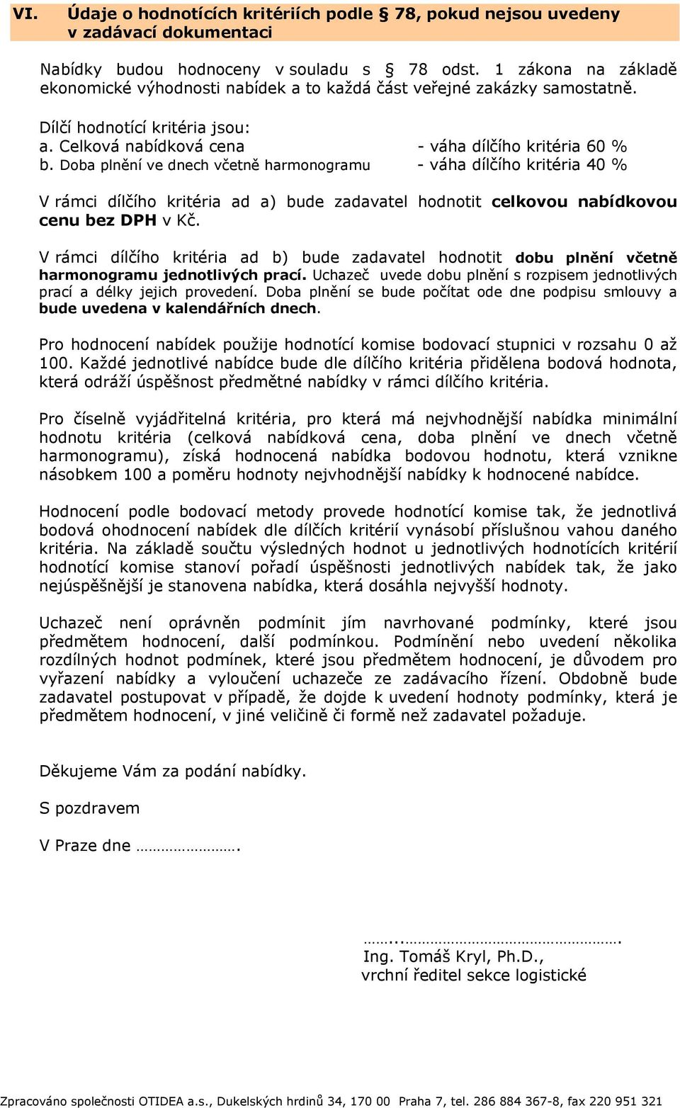 Doba plnění ve dnech včetně harmonogramu - váha dílčího kritéria 40 % V rámci dílčího kritéria ad a) bude zadavatel hodnotit celkovou nabídkovou cenu bez DPH v Kč.