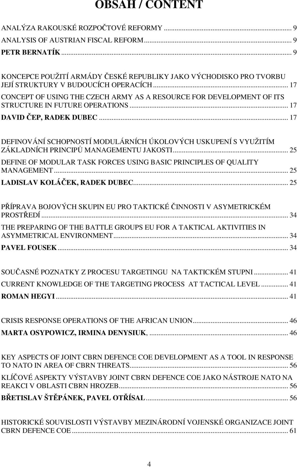 .. 17 CONCEPT OF USING THE CZECH ARMY AS A RESOURCE FOR DEVELOPMENT OF ITS STRUCTURE IN FUTURE OPERATIONS... 17 DAVID ČEP, RADEK DUBEC.