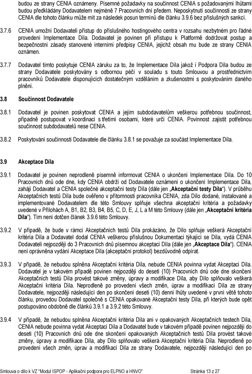 6 CENIA umožní Dodavateli přístup do příslušného hostingového centra v rozsahu nezbytném pro řádné provedení Implementace Díla.