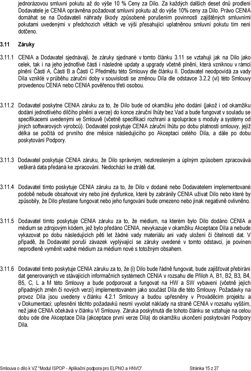 dotčeno. 3.11 Záruky 3.11.1 CENIA a Dodavatel sjednávají, že záruky sjednané v tomto článku 3.