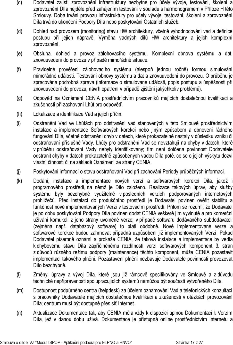 Doba trvání provozu infrastruktury pro účely vývoje, testování, školení a zprovoznění Díla trvá do ukončení Podpory Díla nebo poskytování Ostatních služeb.