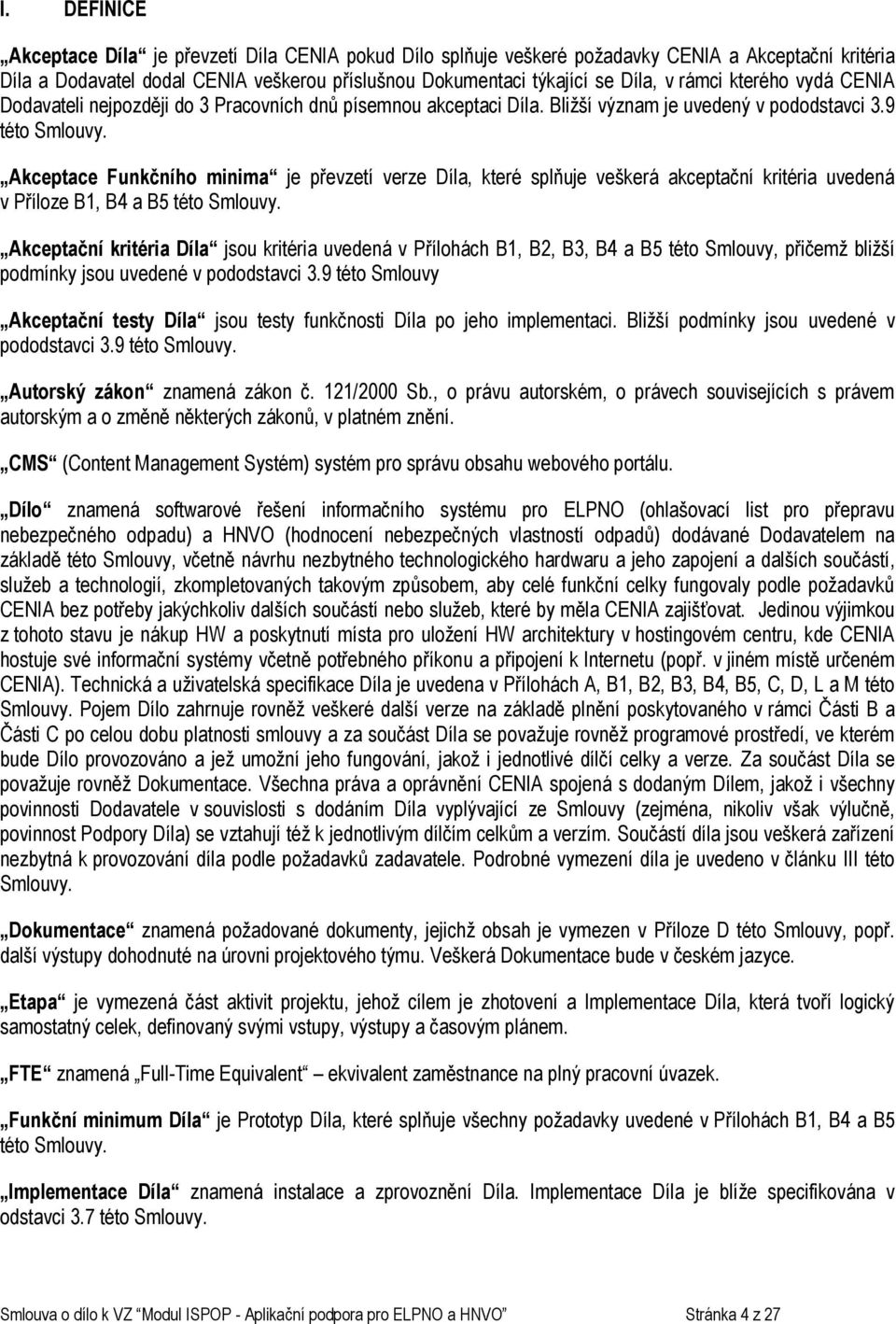 Akceptace Funkčního minima je převzetí verze Díla, které splňuje veškerá akceptační kritéria uvedená v Příloze B1, B4 a B5 této Smlouvy.