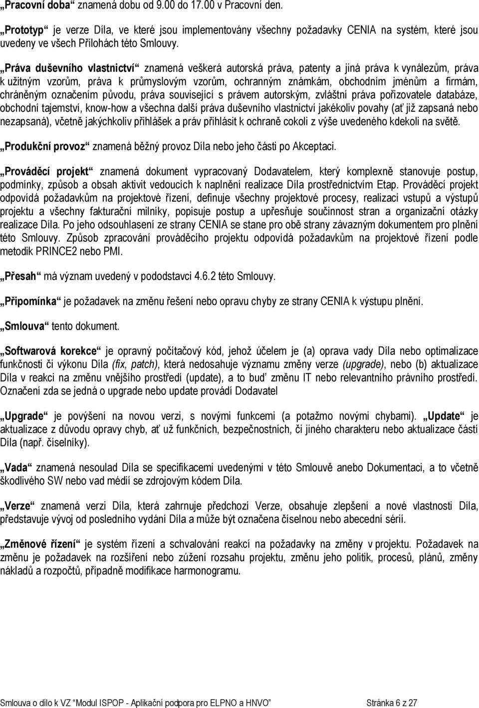 chráněným označením původu, práva související s právem autorským, zvláštní práva pořizovatele databáze, obchodní tajemství, know-how a všechna další práva duševního vlastnictví jakékoliv povahy (ať