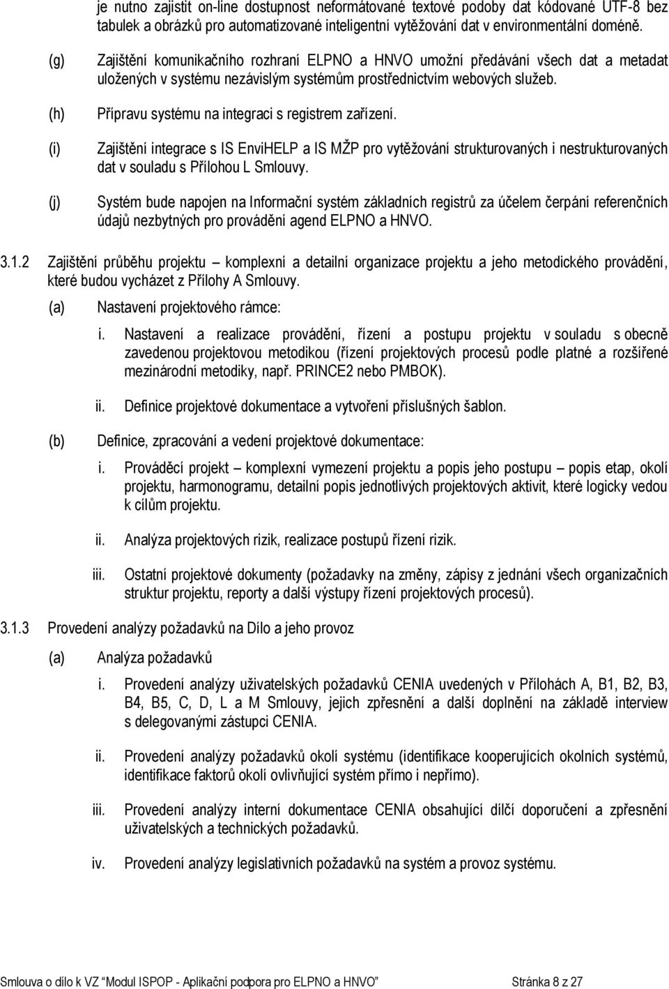 Přípravu systému na integraci s registrem zařízení. Zajištění integrace s IS EnviHELP a IS MŽP pro vytěžování strukturovaných i nestrukturovaných dat v souladu s Přílohou L Smlouvy.