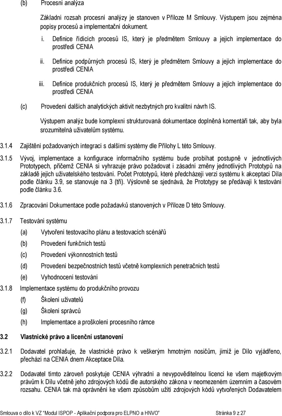 Definice podpůrných procesů IS, který je předmětem Smlouvy a jejich implementace do prostředí CENIA Definice produkčních procesů IS, který je předmětem Smlouvy a jejich implementace do prostředí