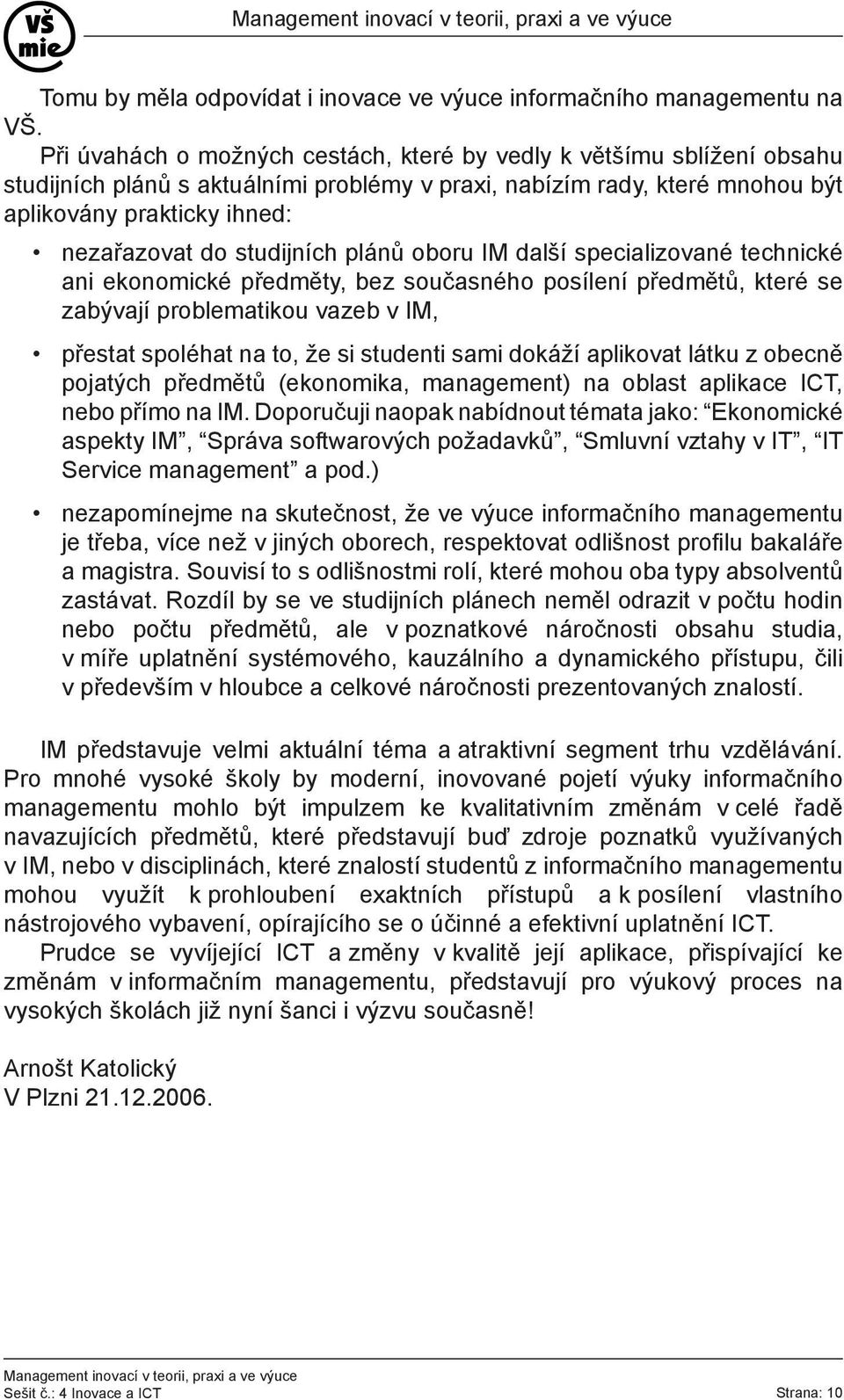 studijních plánů oboru IM další specializované technické ani ekonomické předměty, bez současného posílení předmětů, které se zabývají problematikou vazeb v IM, přestat spoléhat na to, že si studenti