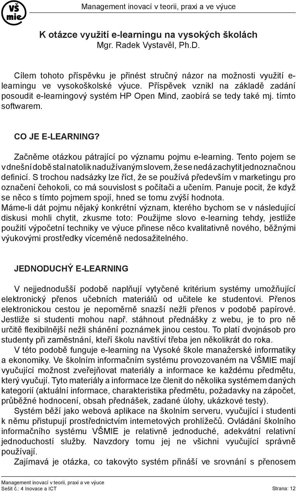 Tento pojem se v dnešní době stal natolik nadužívaným slovem, že se nedá zachytit jednoznačnou definicí.