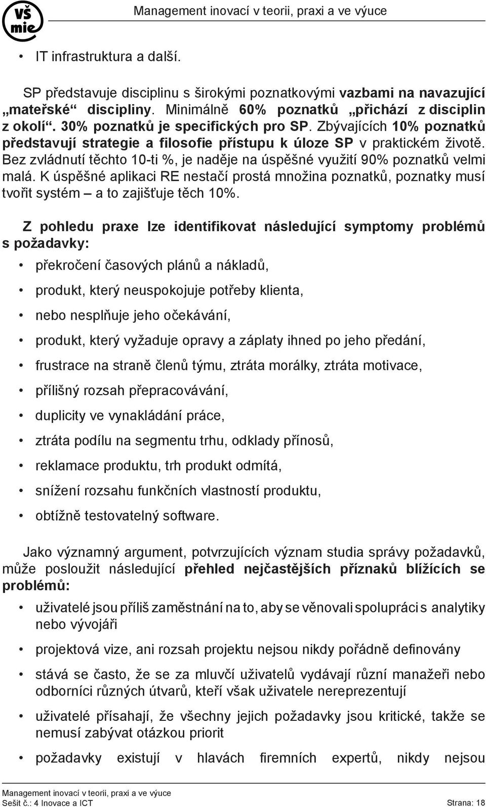 Bez zvládnutí těchto 10-ti %, je naděje na úspěšné využití 90% poznatků velmi malá. K úspěšné aplikaci RE nestačí prostá množina poznatků, poznatky musí tvořit systém a to zajišťuje těch 10%.