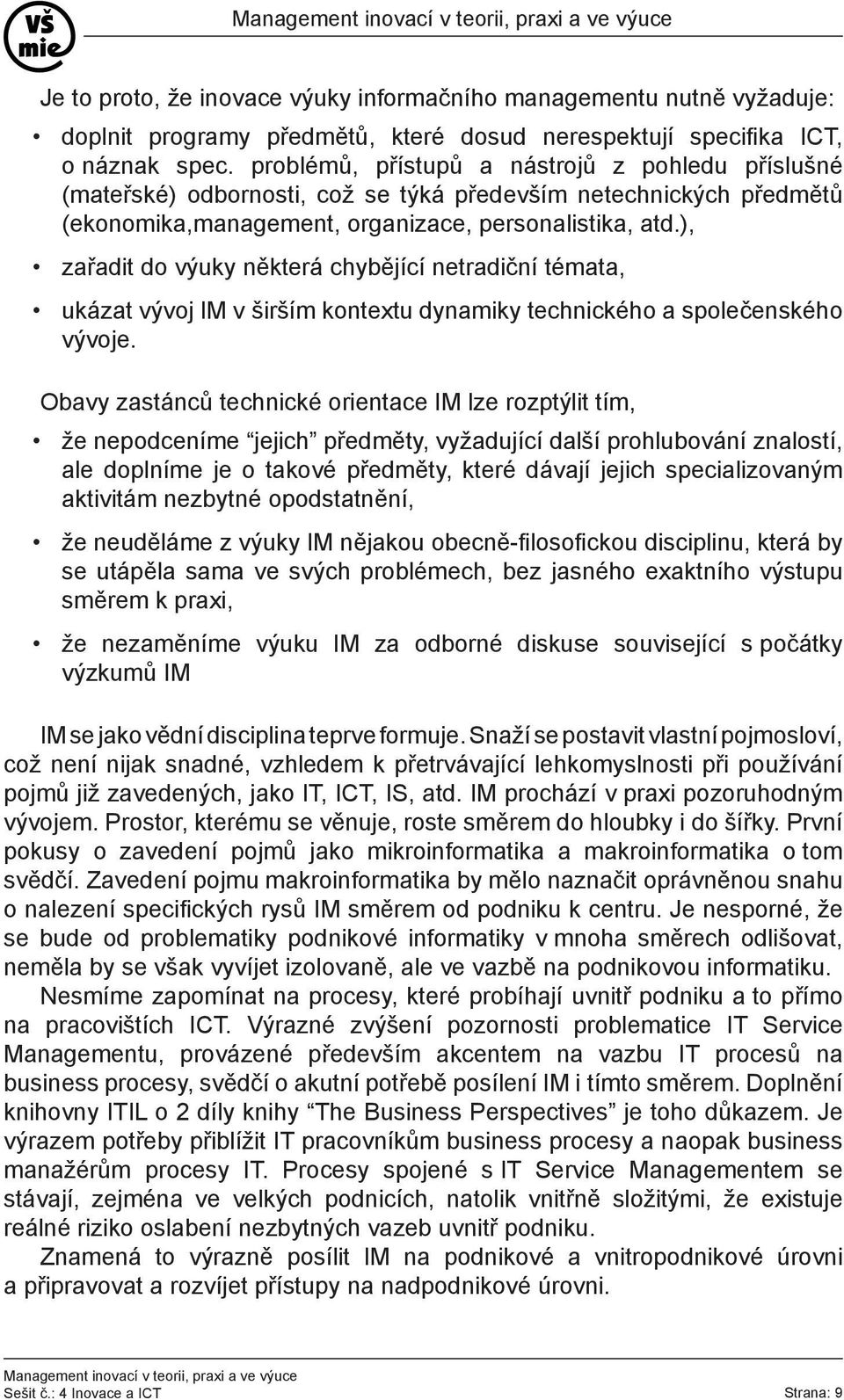 ), zařadit do výuky některá chybějící netradiční témata, ukázat vývoj IM v širším kontextu dynamiky technického a společenského vývoje.