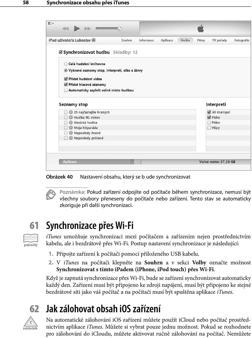 61 Synchronizace přes Wi-Fi itunes umožňuje synchronizaci mezi počítačem a zařízením nejen prostřednictvím kabelu, ale i bezdrátově přes Wi-Fi. Postup nastavení synchronizace je následující: 1.