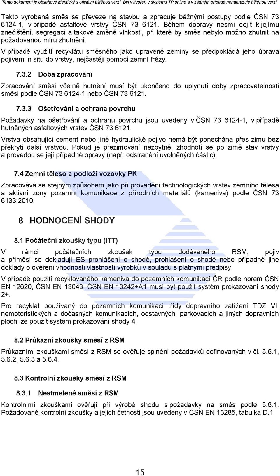 V případě vyuţití recyklátu směsného jako upravené zeminy se předpokládá jeho úprava pojivem in situ do vrstvy, nejčastěji pomocí zemní frézy. 7.3.