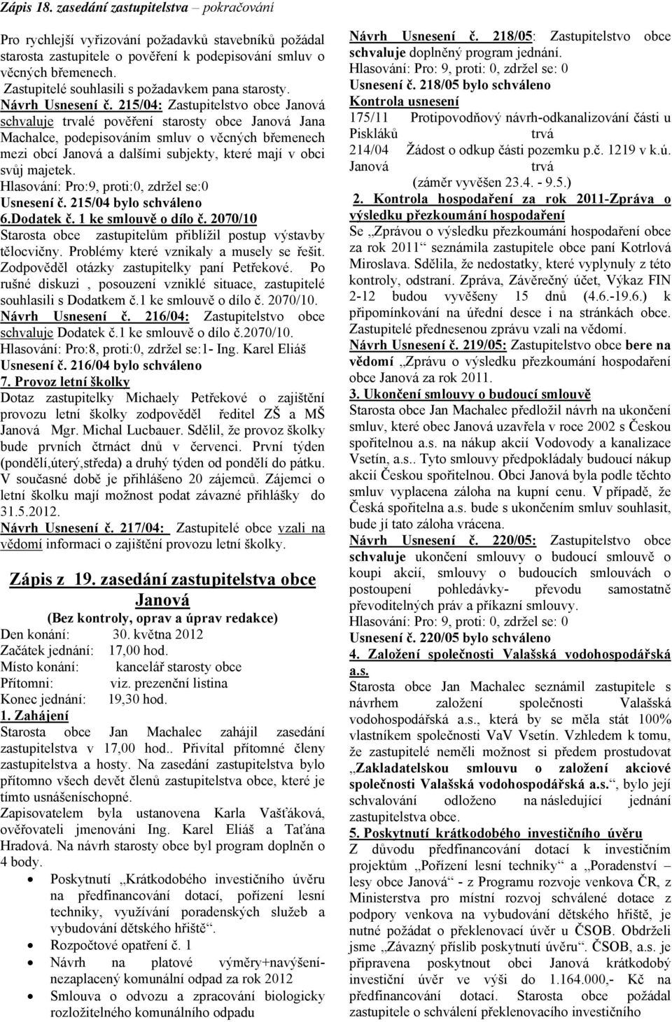 215/04: Zastupitelstvo obce Janová schvaluje trvalé pověření starosty obce Janová Jana Machalce, podepisováním smluv o věcných břemenech mezi obcí Janová a dalšími subjekty, které mají v obci svůj