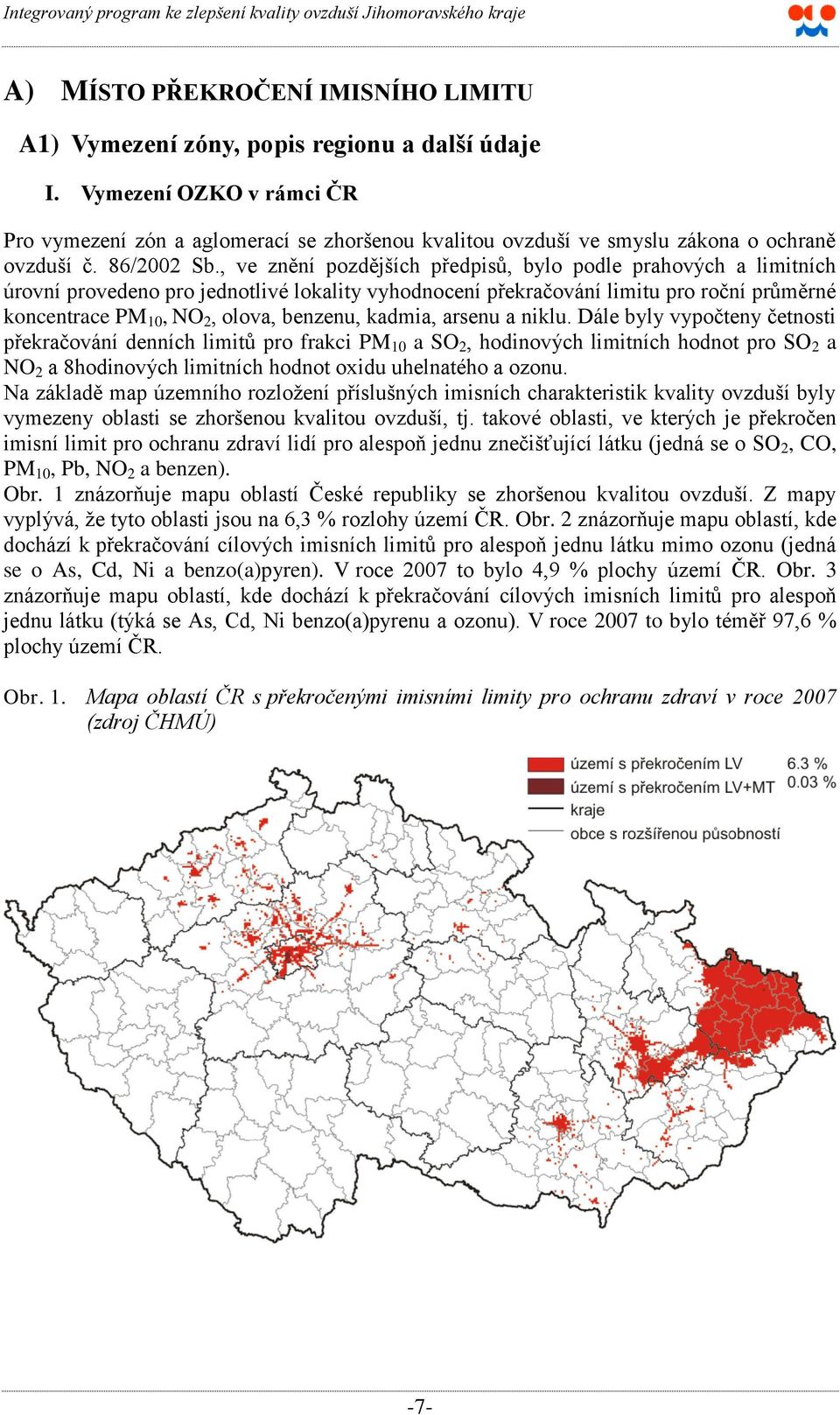 , ve znění pozdějších předpisŧ, bylo podle prahových a limitních úrovní provedeno pro jednotlivé lokality vyhodnocení překračování limitu pro roční prŧměrné koncentrace PM 10, NO 2, olova, benzenu,