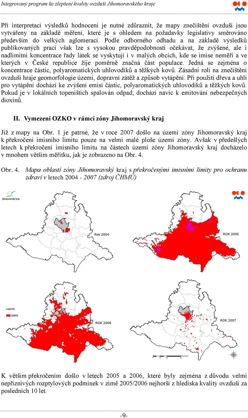 Podle odborného odhadu a na základě výsledkŧ publikovaných prací však lze s vysokou pravděpodobností očekávat, ţe zvýšené, ale i nadlimitní koncentrace řady látek se vyskytují i v malých obcích, kde