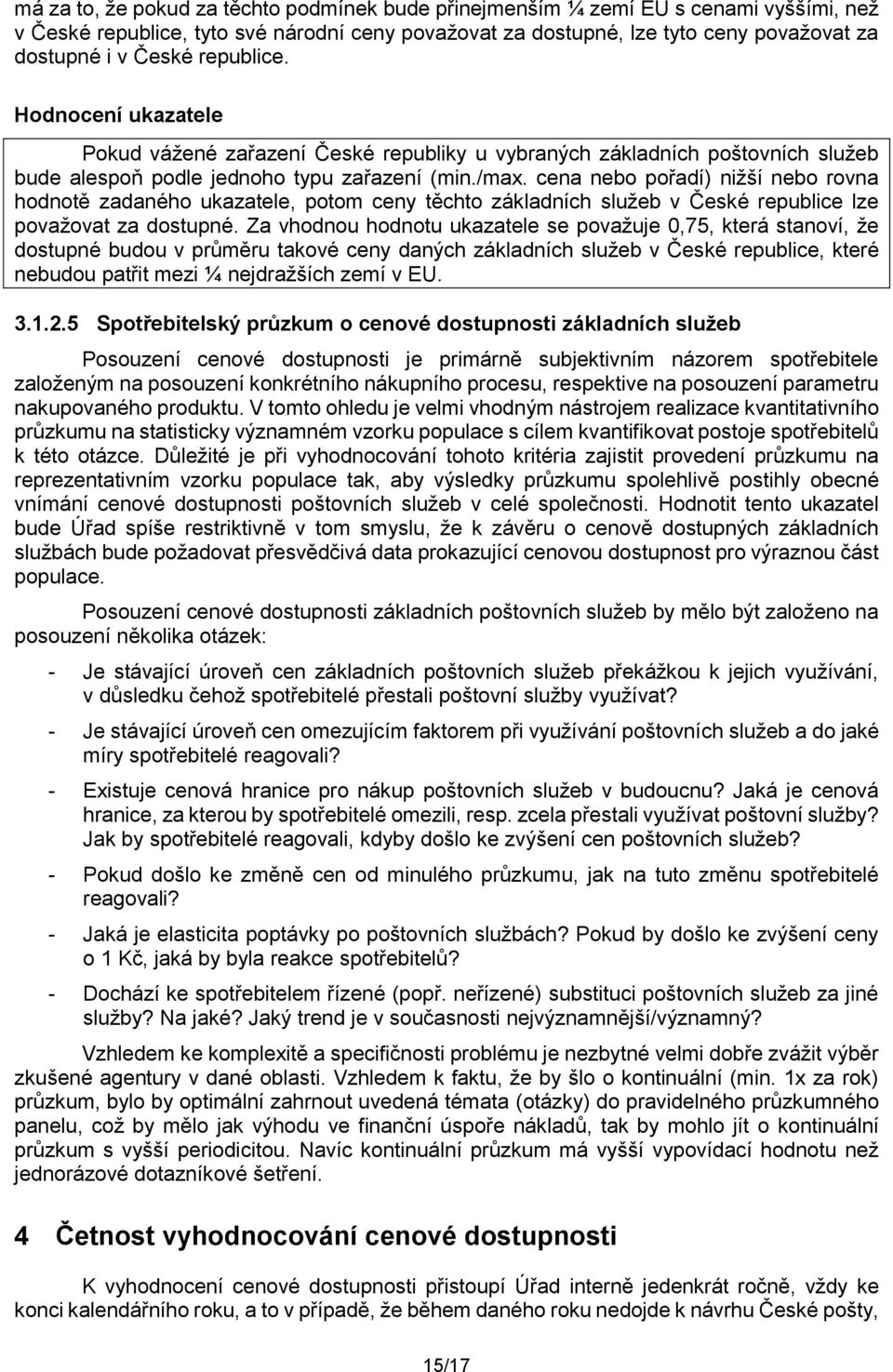 cena nebo pořadí) nižší nebo rovna hodnotě zadaného ukazatele, potom ceny těchto základních služeb v České republice lze považovat za dostupné.