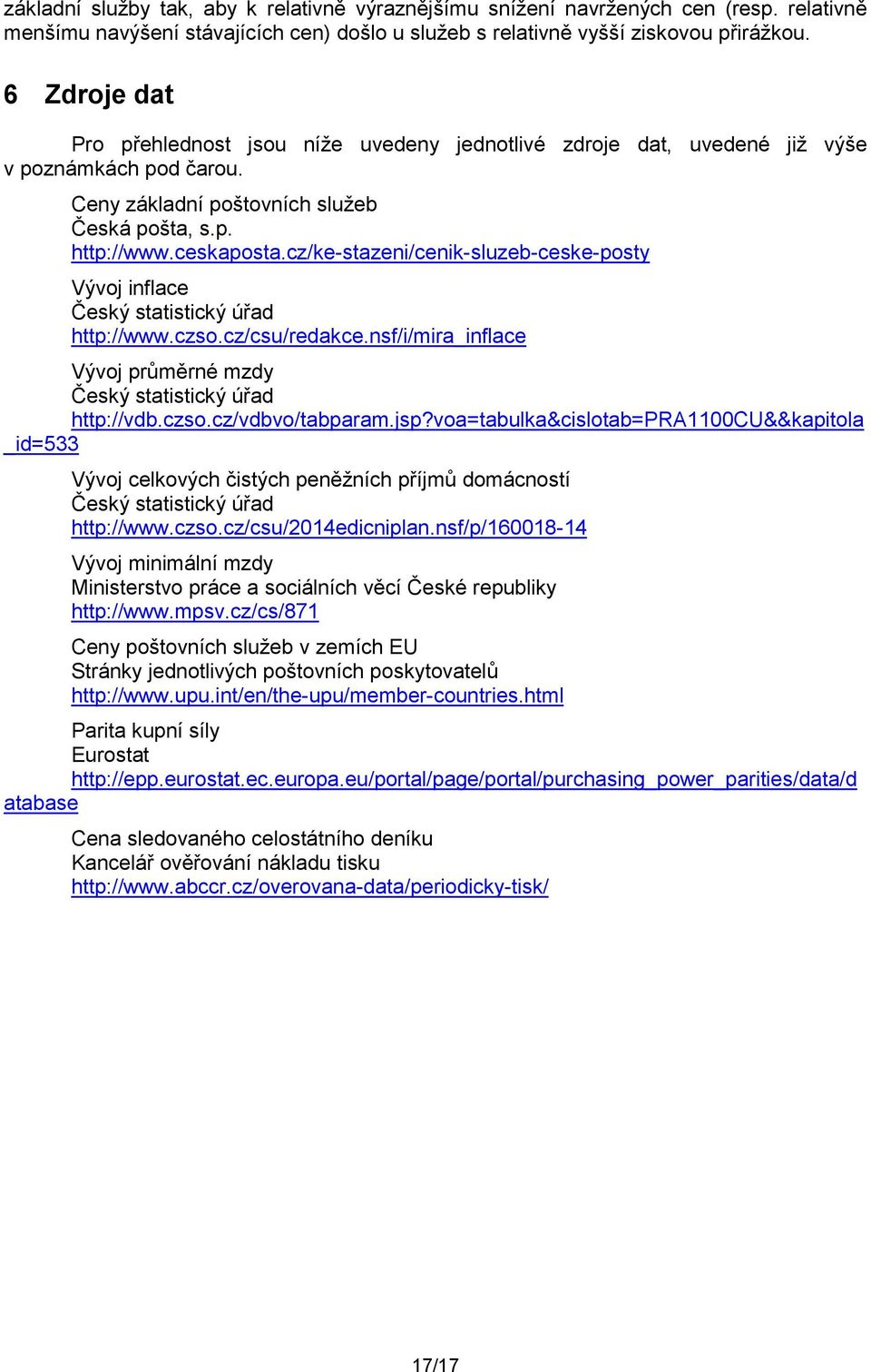 cz/ke-stazeni/cenik-sluzeb-ceske-posty Vývoj inflace Český statistický úřad http://www.czso.cz/csu/redakce.nsf/i/mira_inflace Vývoj průměrné mzdy Český statistický úřad http://vdb.czso.cz/vdbvo/tabparam.
