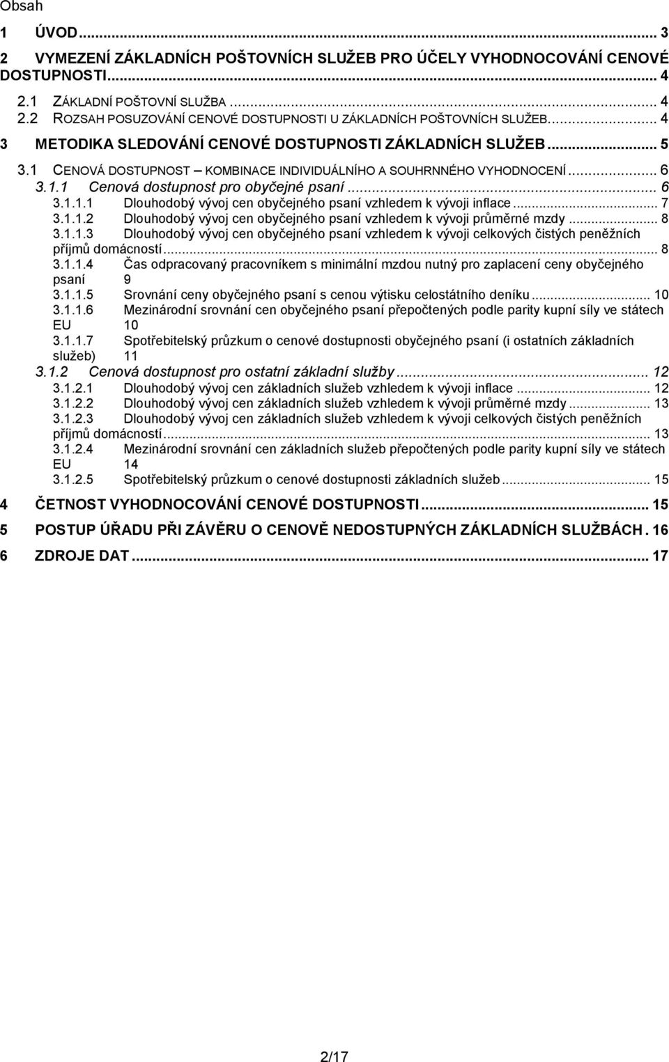 .. 7 3.1.1.2 Dlouhodobý vývoj cen obyčejného psaní vzhledem k vývoji průměrné mzdy... 8 3.1.1.3 Dlouhodobý vývoj cen obyčejného psaní vzhledem k vývoji celkových čistých peněžních příjmů domácností.