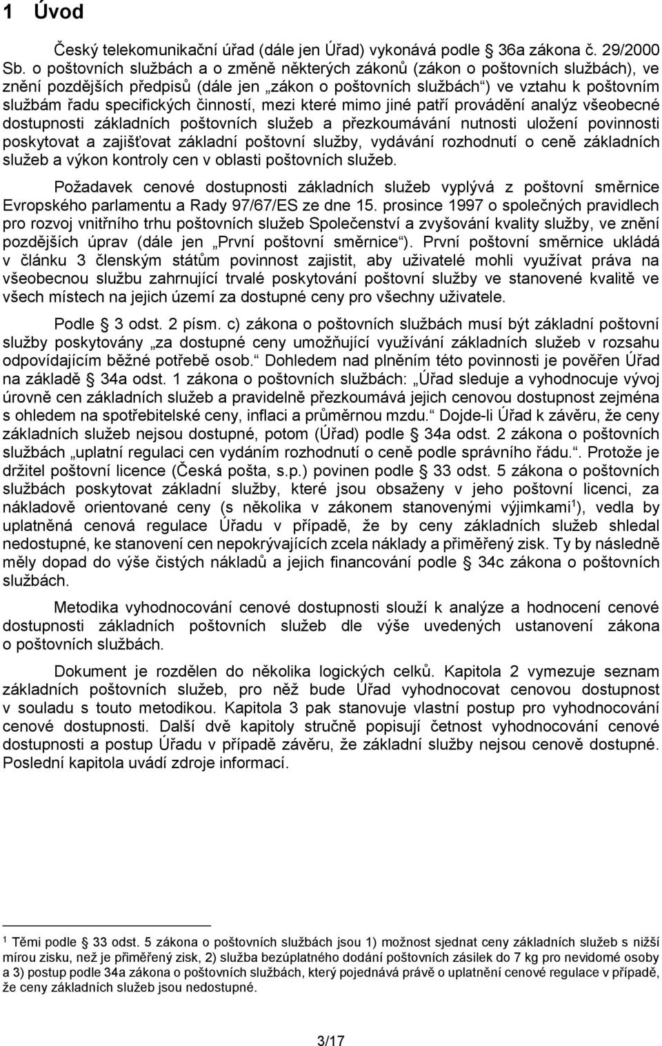 činností, mezi které mimo jiné patří provádění analýz všeobecné dostupnosti základních poštovních služeb a přezkoumávání nutnosti uložení povinnosti poskytovat a zajišťovat základní poštovní služby,