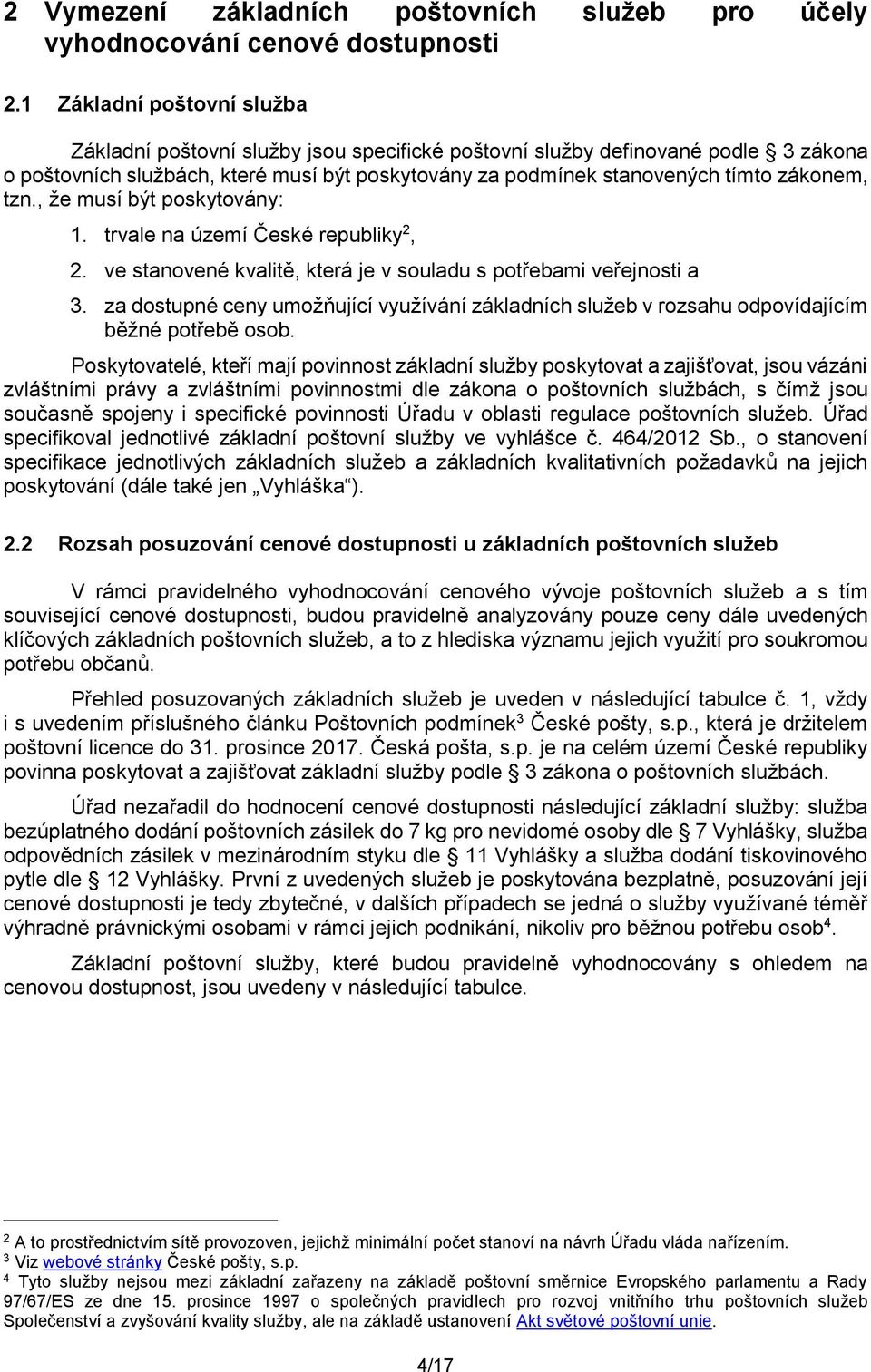 tzn., že musí být poskytovány: 1. trvale na území České republiky 2, 2. ve stanovené kvalitě, která je v souladu s potřebami veřejnosti a 3.