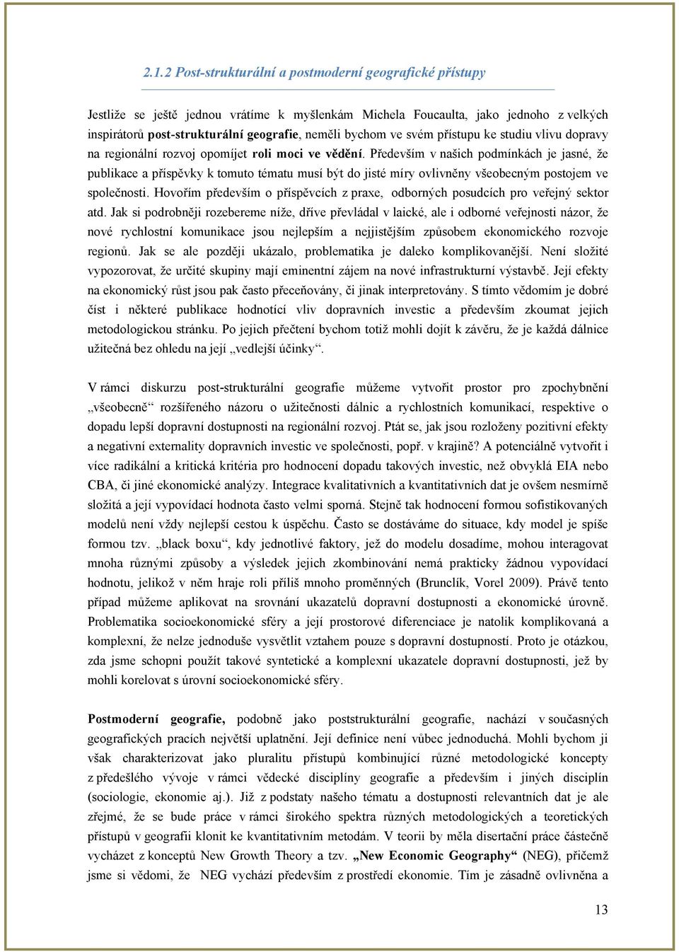 Především v našich podmínkách je jasné, ţe publikace a příspěvky k tomuto tématu musí být do jisté míry ovlivněny všeobecným postojem ve společnosti.