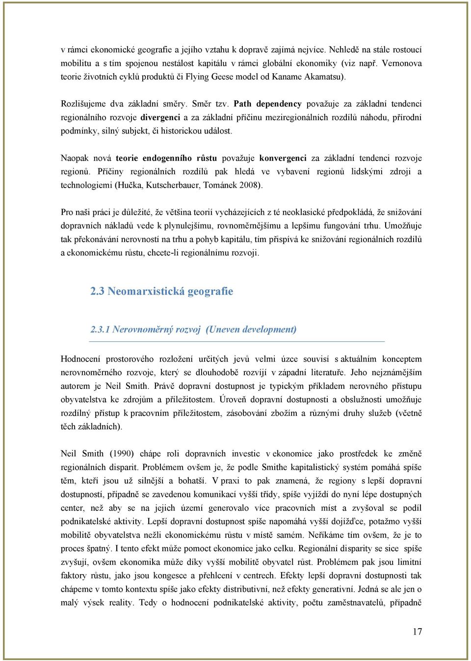 Path dependency povaţuje za základní tendenci regionálního rozvoje divergenci a za základní příčinu meziregionálních rozdílŧ náhodu, přírodní podmínky, silný subjekt, či historickou událost.