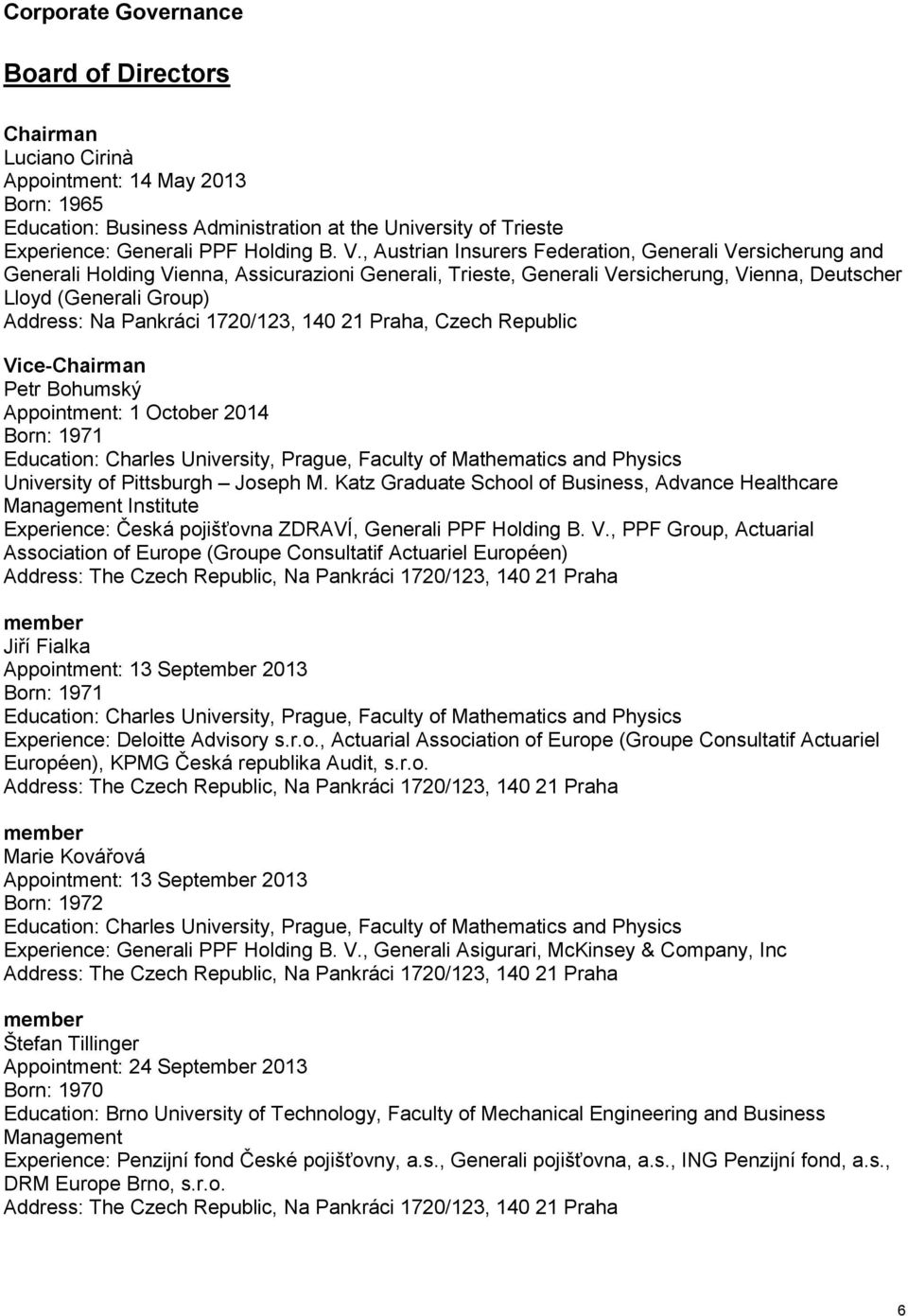 Pankráci 1720/123, 140 21 Praha, Czech Republic Vice-Chairman Petr Bohumský Appointment: 1 October 2014 Born: 1971 Education: Charles University, Prague, Faculty of Mathematics and Physics University