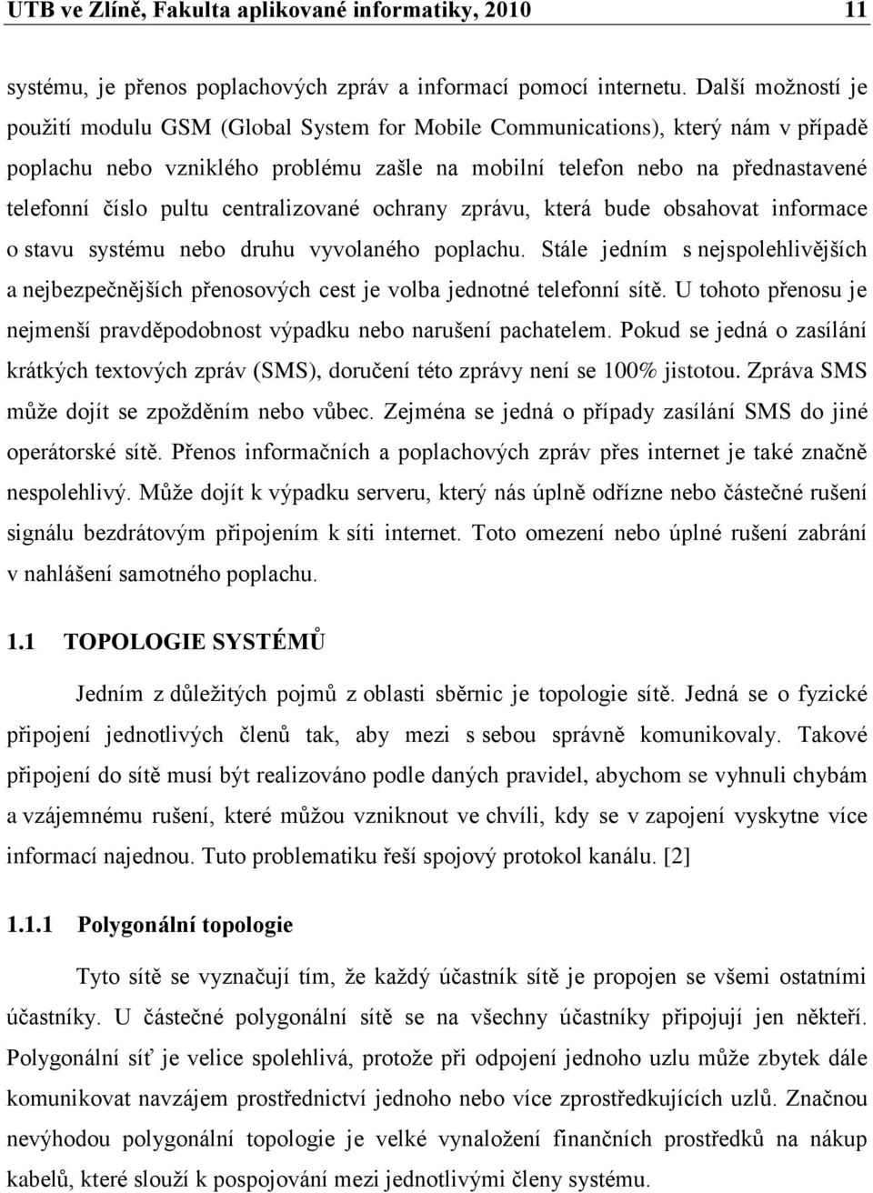 pultu centralizované ochrany zprávu, která bude obsahovat informace o stavu systému nebo druhu vyvolaného poplachu.