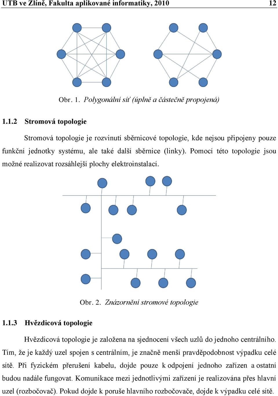 Pomocí této topologie jsou možné realizovat rozsáhlejší plochy elektroinstalací. Obr. 2. Znázornění stromové topologie 1.