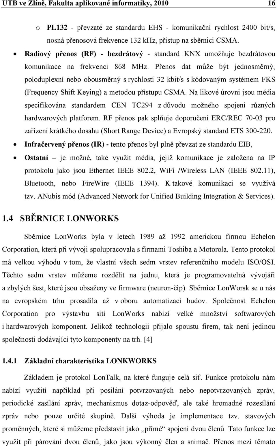 Přenos dat může být jednosměrný, poloduplexní nebo obousměrný s rychlostí 32 kbit/s s kódovaným systémem FKS (Frequency Shift Keying) a metodou přístupu CSMA.