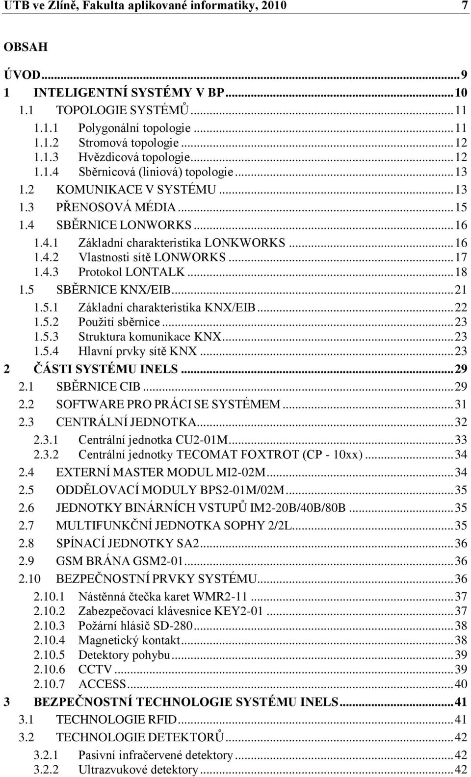 .. 17 1.4.3 Protokol LONTALK... 18 1.5 SBĚRNICE KNX/EIB... 21 1.5.1 Základní charakteristika KNX/EIB... 22 1.5.2 Použití sběrnice... 23 1.5.3 Struktura komunikace KNX... 23 1.5.4 Hlavní prvky sítě KNX.